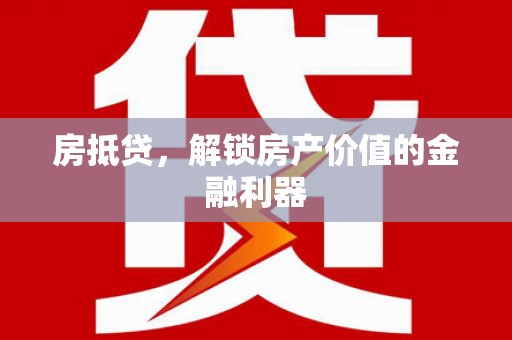 志丹房抵贷，解锁房产价值的金融利器