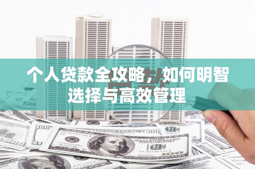 志丹个人贷款全攻略，如何明智选择与高效管理