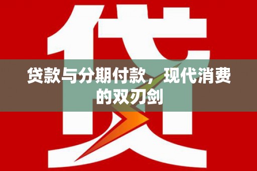 志丹贷款与分期付款，现代消费的双刃剑