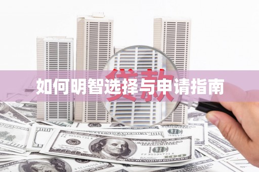 志丹如何明智选择与申请指南