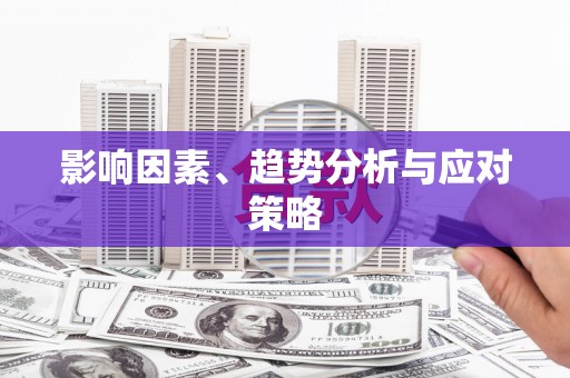 志丹影响因素、趋势分析与应对策略
