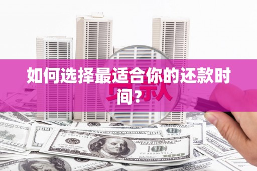 志丹如何选择最适合你的还款时间？