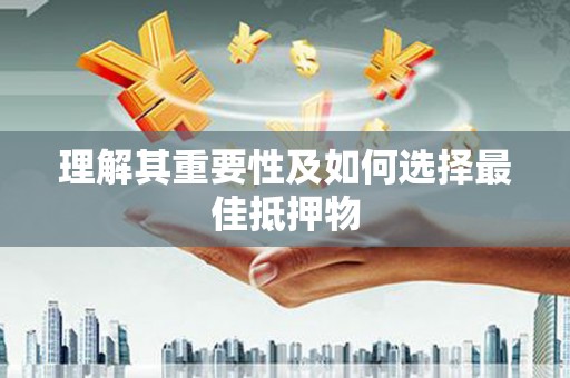 志丹理解其重要性及如何选择最佳抵押物