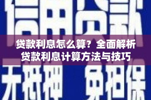 志丹贷款利息怎么算？全面解析贷款利息计算方法与技巧